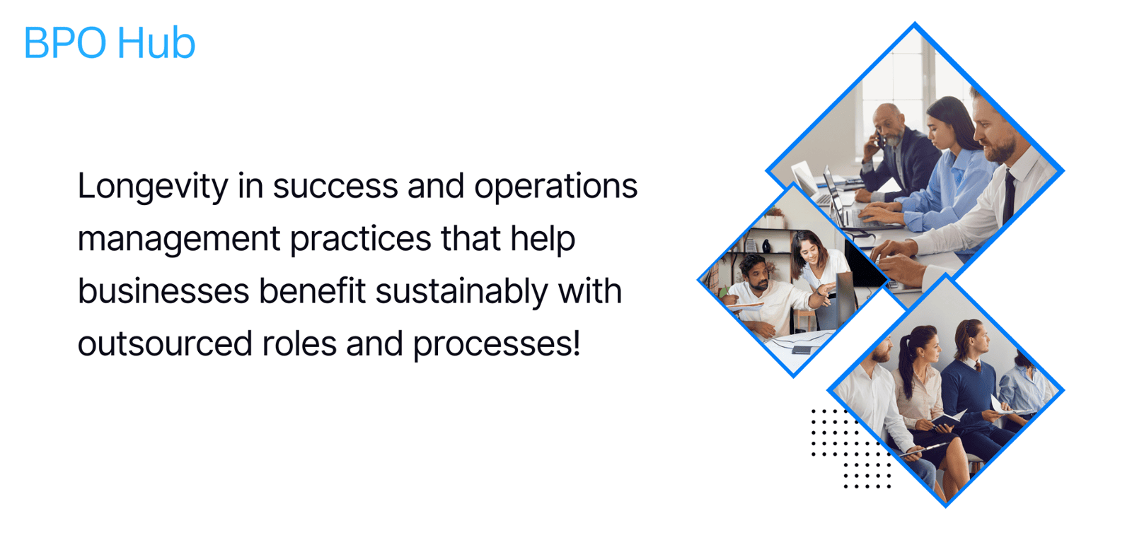 Longevity in success and operations management practices that help businesses benefit sustainably with outsourced roles and processes!